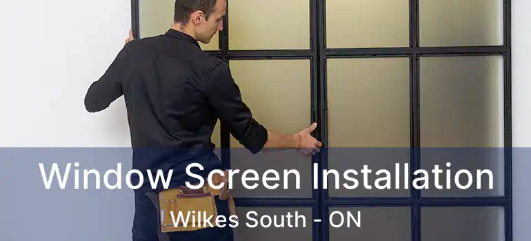  Window Screen Installation Wilkes South - ON