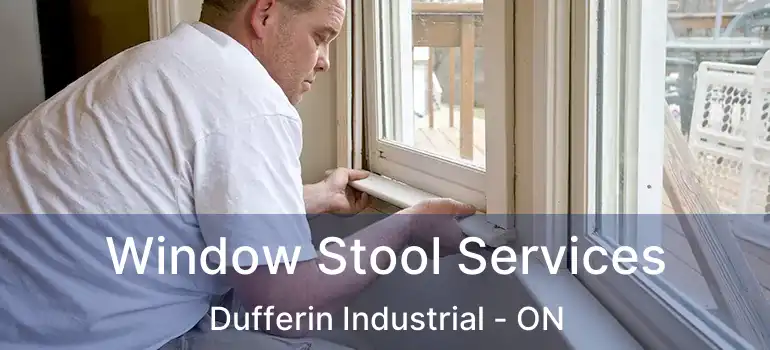 Window Stool Services Dufferin Industrial - ON