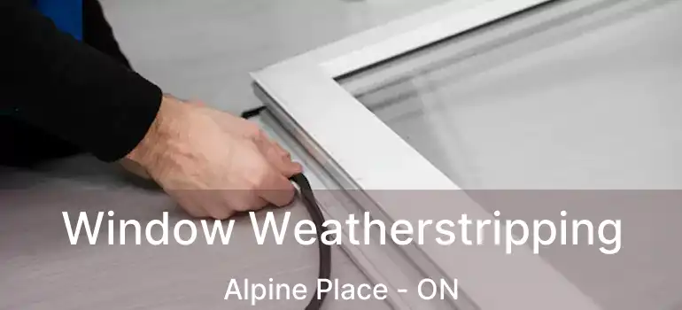  Window Weatherstripping Alpine Place - ON