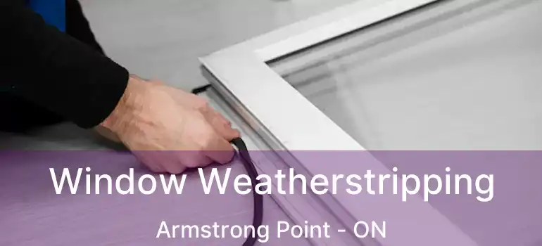  Window Weatherstripping Armstrong Point - ON