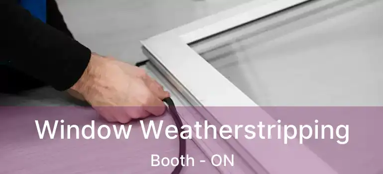  Window Weatherstripping Booth - ON