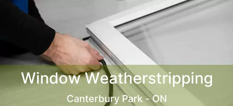  Window Weatherstripping Canterbury Park - ON