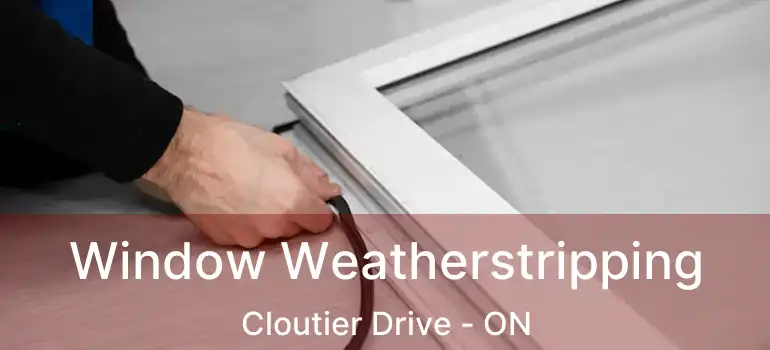  Window Weatherstripping Cloutier Drive - ON