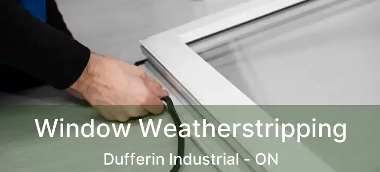  Window Weatherstripping Dufferin Industrial - ON