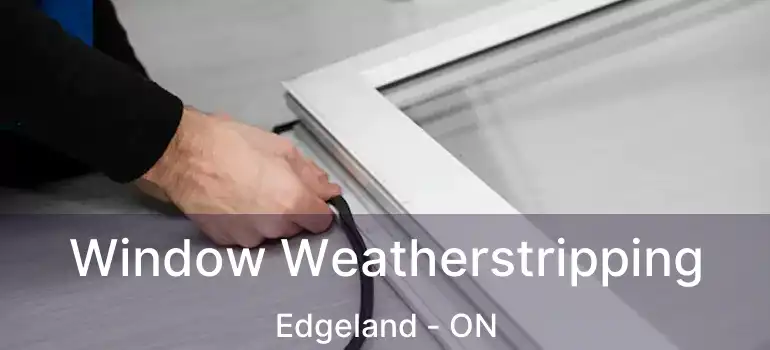  Window Weatherstripping Edgeland - ON