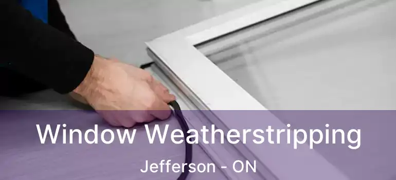  Window Weatherstripping Jefferson - ON