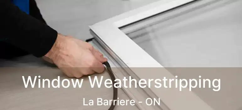  Window Weatherstripping La Barriere - ON