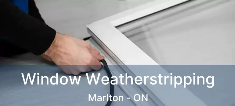  Window Weatherstripping Marlton - ON