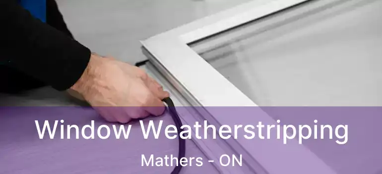  Window Weatherstripping Mathers - ON
