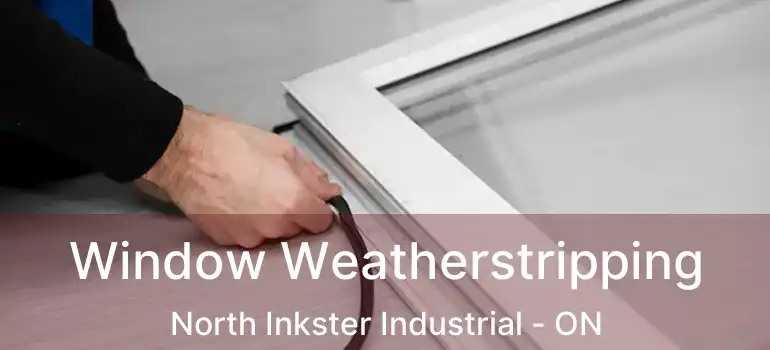  Window Weatherstripping North Inkster Industrial - ON