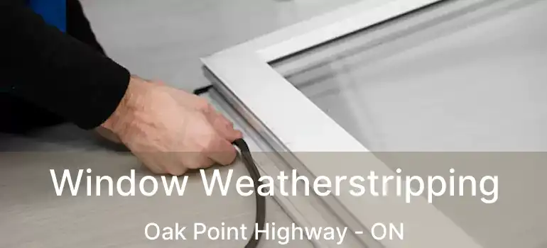  Window Weatherstripping Oak Point Highway - ON