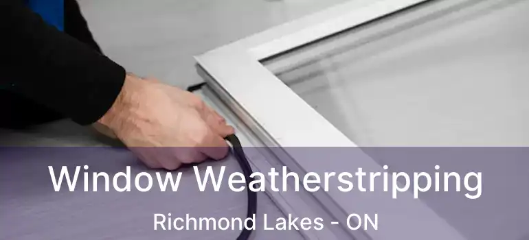  Window Weatherstripping Richmond Lakes - ON