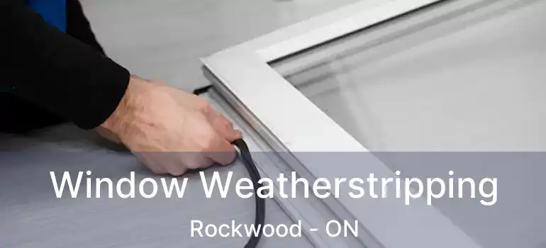 Window Weatherstripping Rockwood - ON