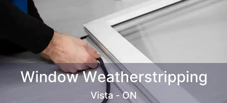  Window Weatherstripping Vista - ON