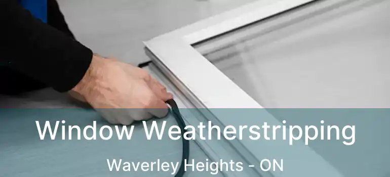  Window Weatherstripping Waverley Heights - ON