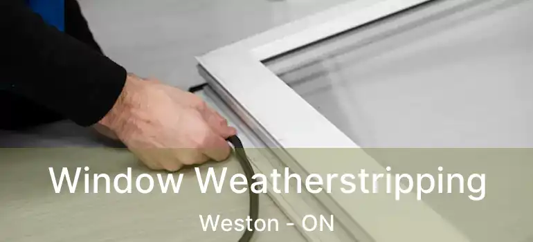  Window Weatherstripping Weston - ON